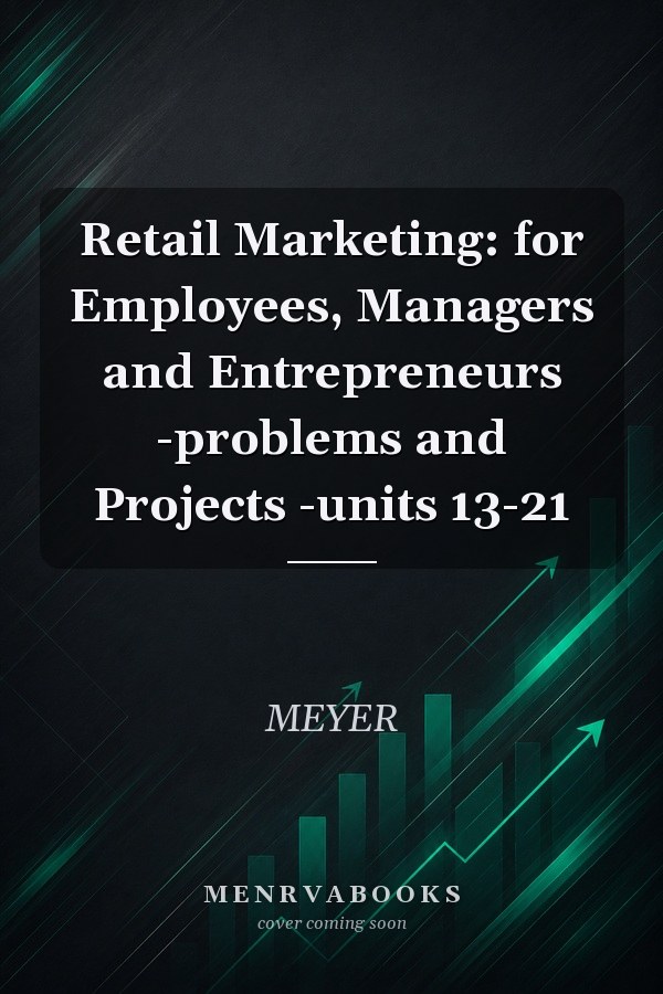 Retail Marketing: for Employees, Managers and Entrepreneurs -problems and Projects -units 13-21