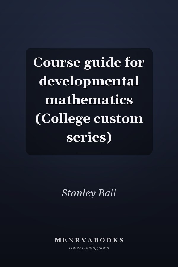 Course guide for developmental mathematics (College custom series)