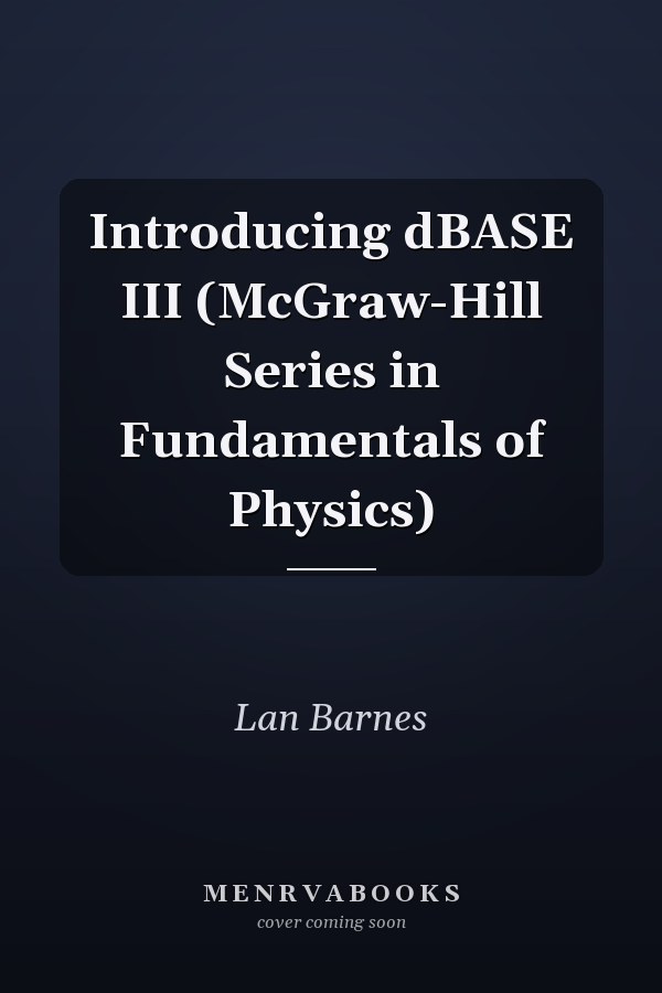 Introducing dBASE III (McGraw-Hill Series in Fundamentals of Physics)