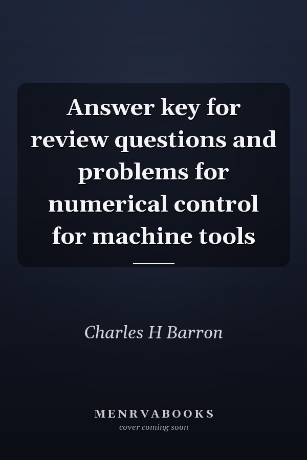 Answer key for review questions and problems for numerical control for machine tools