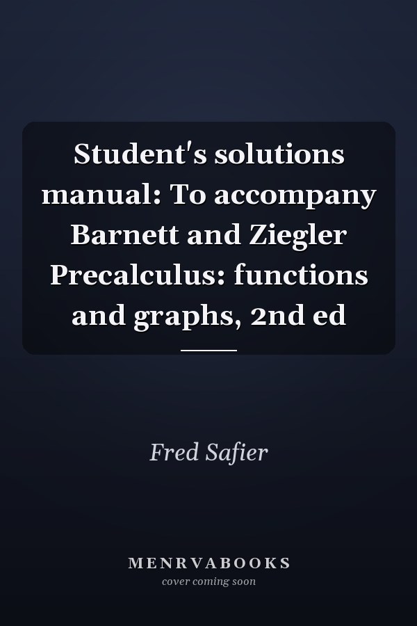 Student's solutions manual: To accompany Barnett and Ziegler Precalculus: functions and graphs, 2nd ed