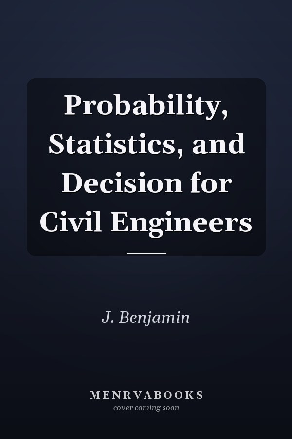 Probability, Statistics, and Decision for Civil Engineers