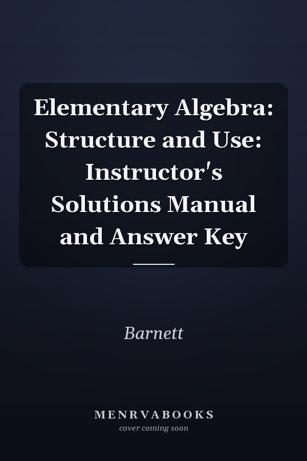Elementary Algebra: Structure and Use: Instructor's Solutions Manual and Answer Key