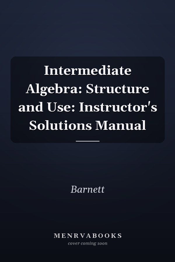 Intermediate Algebra: Structure and Use: Instructor's Solutions Manual