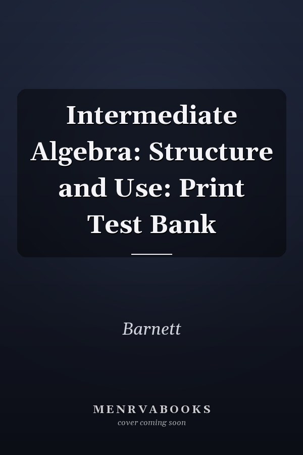 Intermediate Algebra: Structure and Use: Print Test Bank