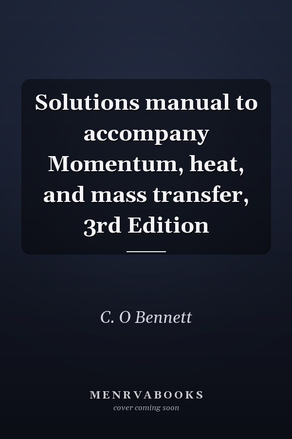 Solutions manual to accompany Momentum, heat, and mass transfer, 3rd Edition