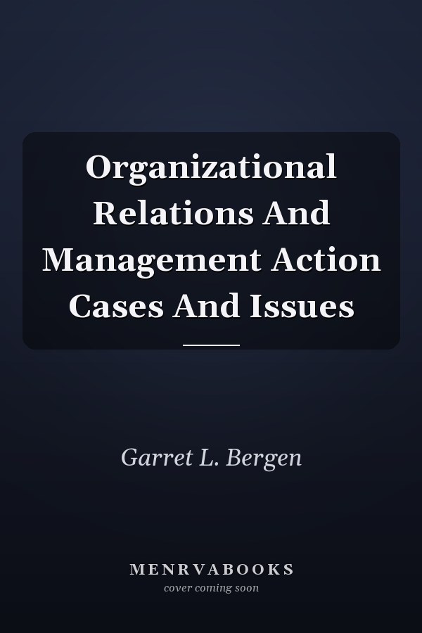 Organizational Relations And Management Action Cases And Issues