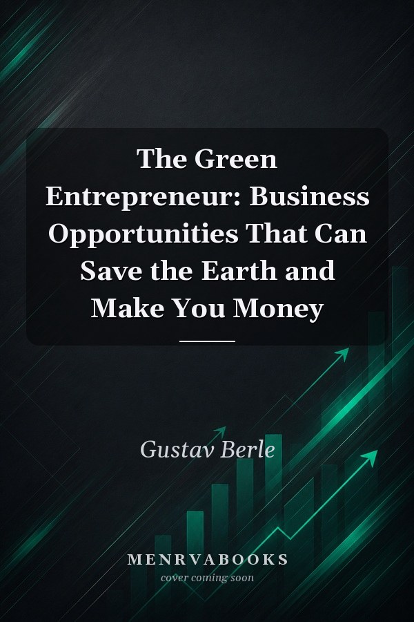 The Green Entrepreneur: Business Opportunities That Can Save the Earth and Make You Money
