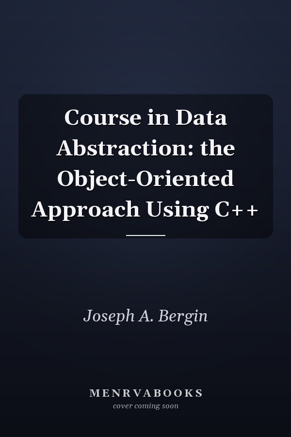Course in Data Abstraction: the Object-Oriented Approach Using C++