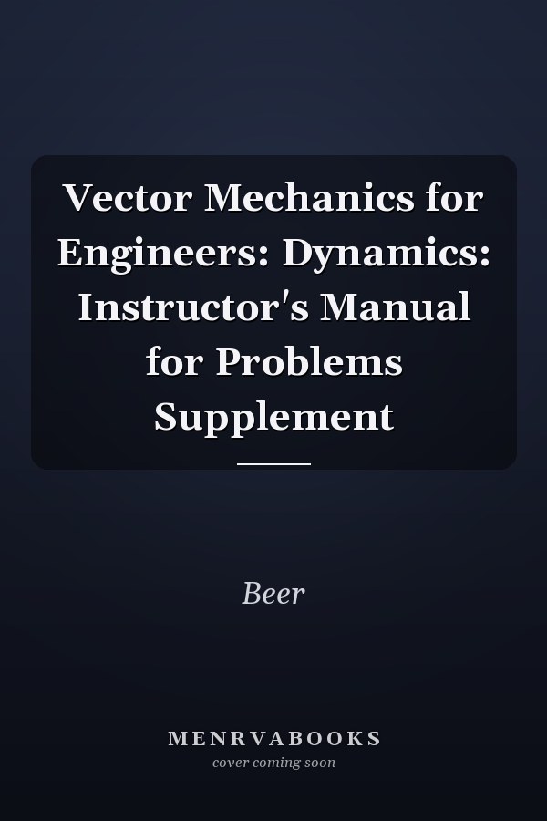 Vector Mechanics for Engineers: Dynamics: Instructor's Manual for Problems Supplement