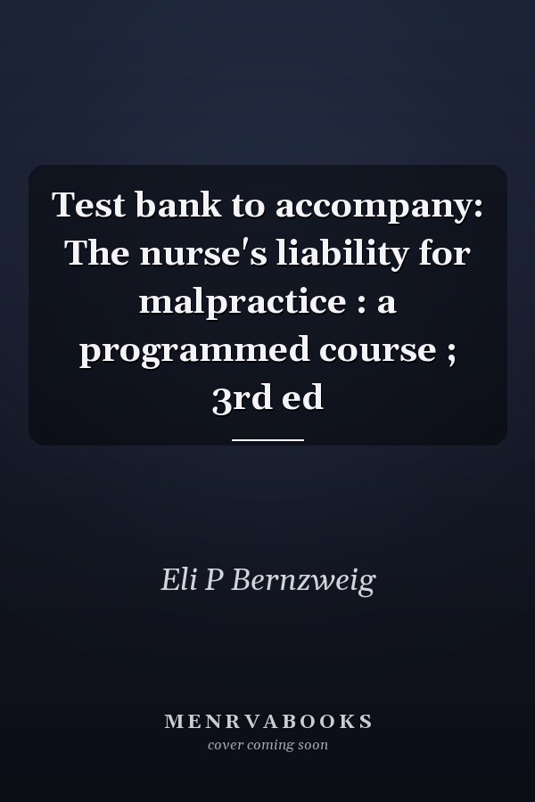 Test bank to accompany: The nurse's liability for malpractice : a programmed course ; 3rd ed