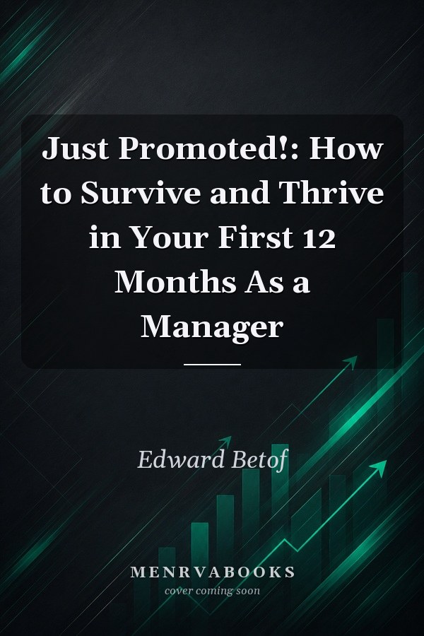 Just Promoted!: How to Survive and Thrive in Your First 12 Months As a Manager
