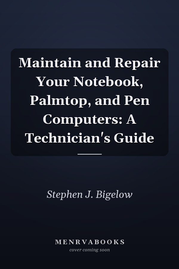 Maintain and Repair Your Notebook, Palmtop, and Pen Computers: A Technician's Guide