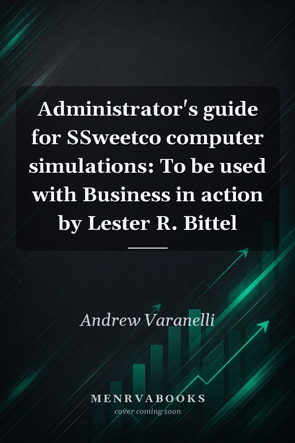 Administrator's guide for SSweetco computer simulations: To be used with Business in action by Lester R. Bittel
