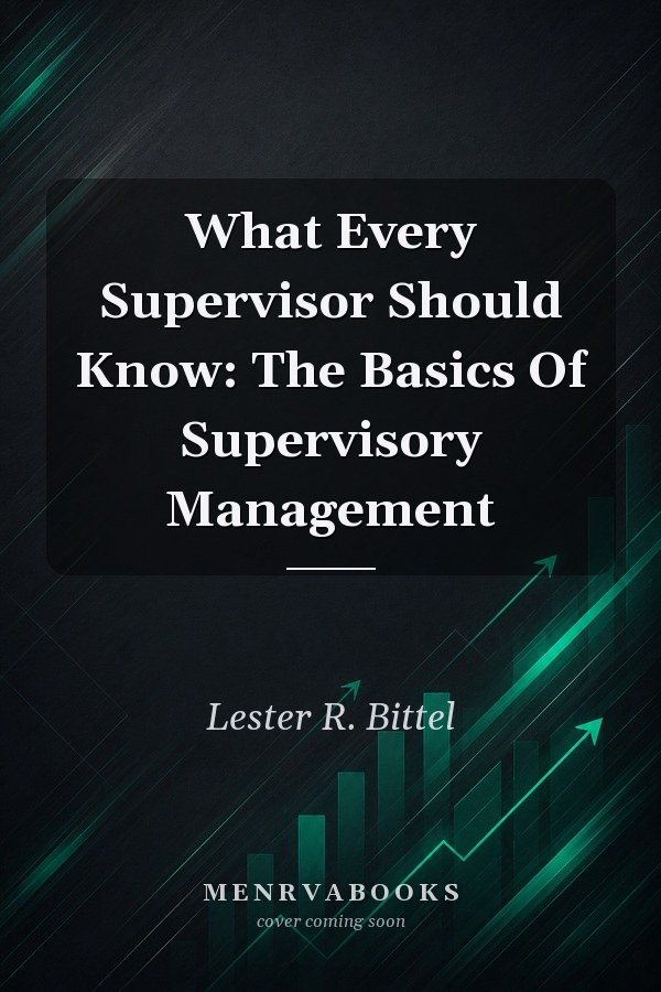 What Every Supervisor Should Know: The Basics Of Supervisory Management