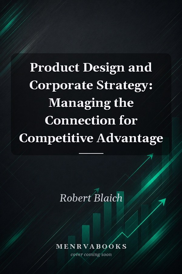 Product Design and Corporate Strategy: Managing the Connection for Competitive Advantage