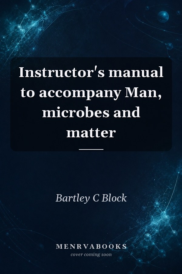 Instructor's manual to accompany Man, microbes and matter