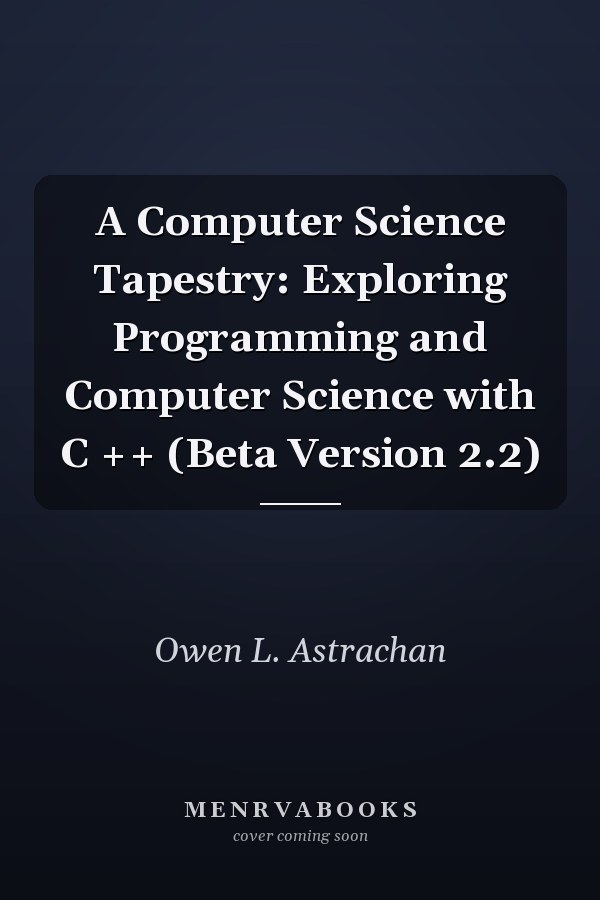 A Computer Science Tapestry: Exploring Programming and Computer Science with C ++ (Beta Version 2.2)