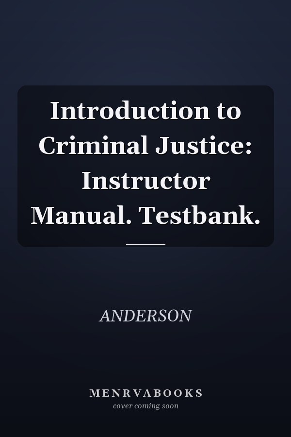 Introduction to Criminal Justice: Instructor Manual. Testbank.