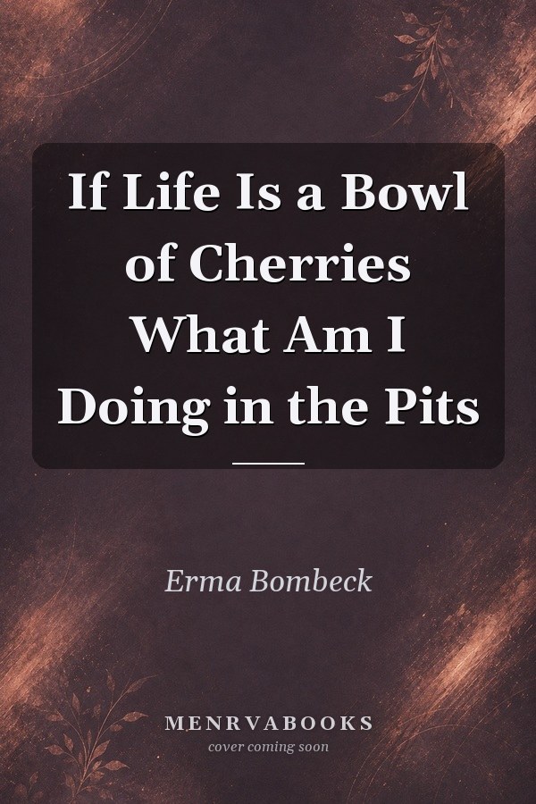 If Life Is a Bowl of Cherries What Am I Doing in the Pits