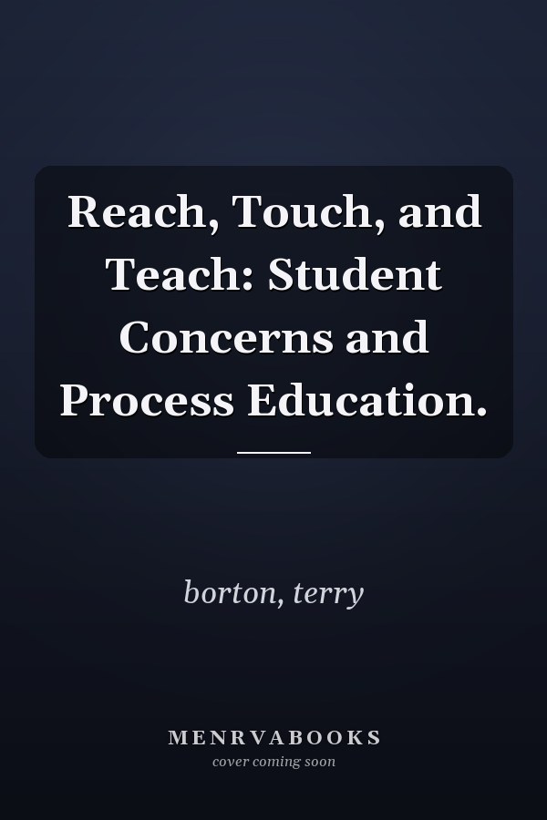 Reach, Touch, and Teach: Student Concerns and Process Education.