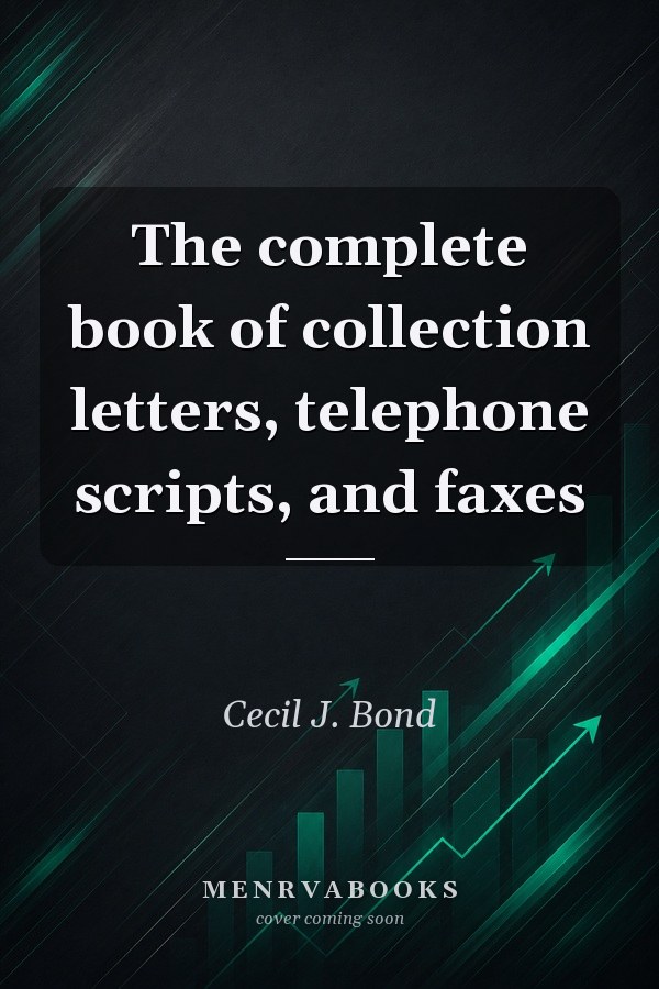 The complete book of collection letters, telephone scripts, and faxes