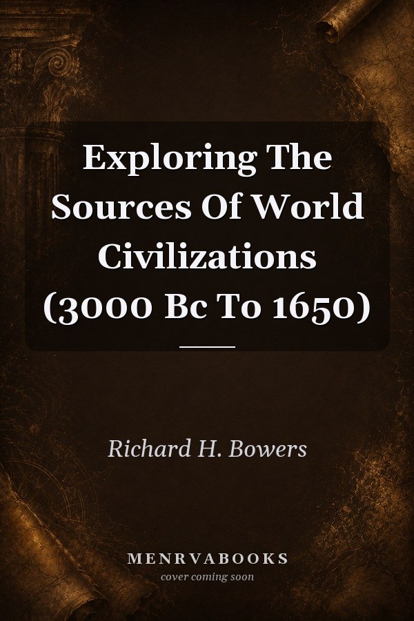 Exploring The Sources Of World Civilizations (3000 Bc To 1650)