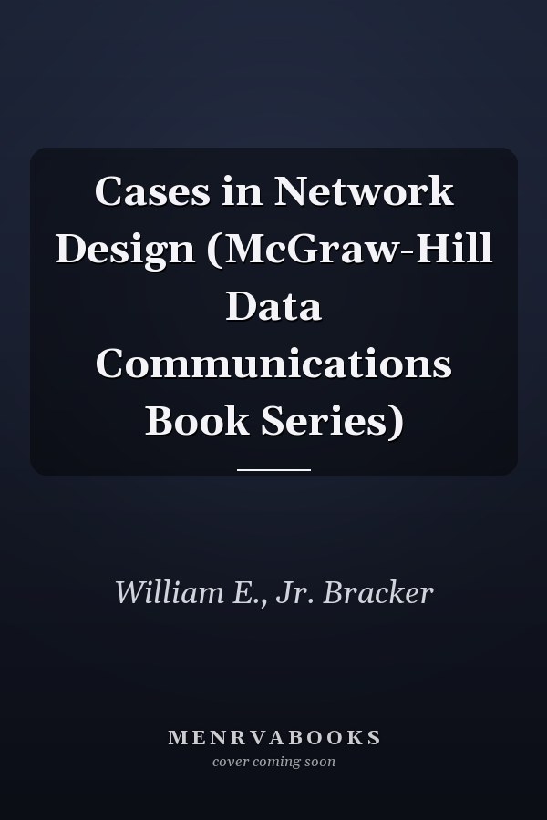 Cases in Network Design (McGraw-Hill Data Communications Book Series)