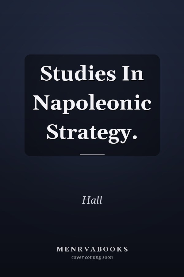 Studies In Napoleonic Strategy.