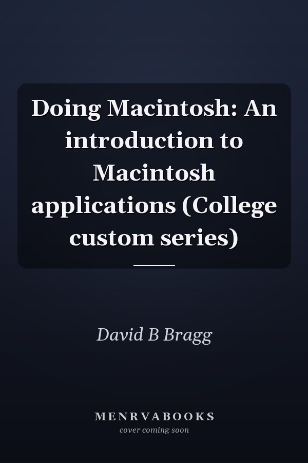 Doing Macintosh: An introduction to Macintosh applications (College custom series)