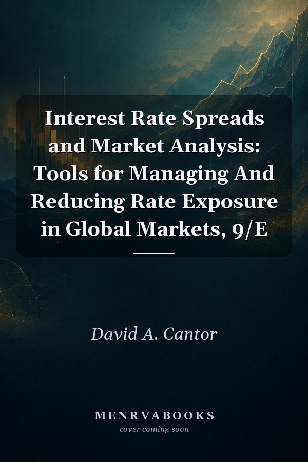 Interest Rate Spreads and Market Analysis: Tools for Managing And Reducing Rate Exposure in Global Markets, 9/E