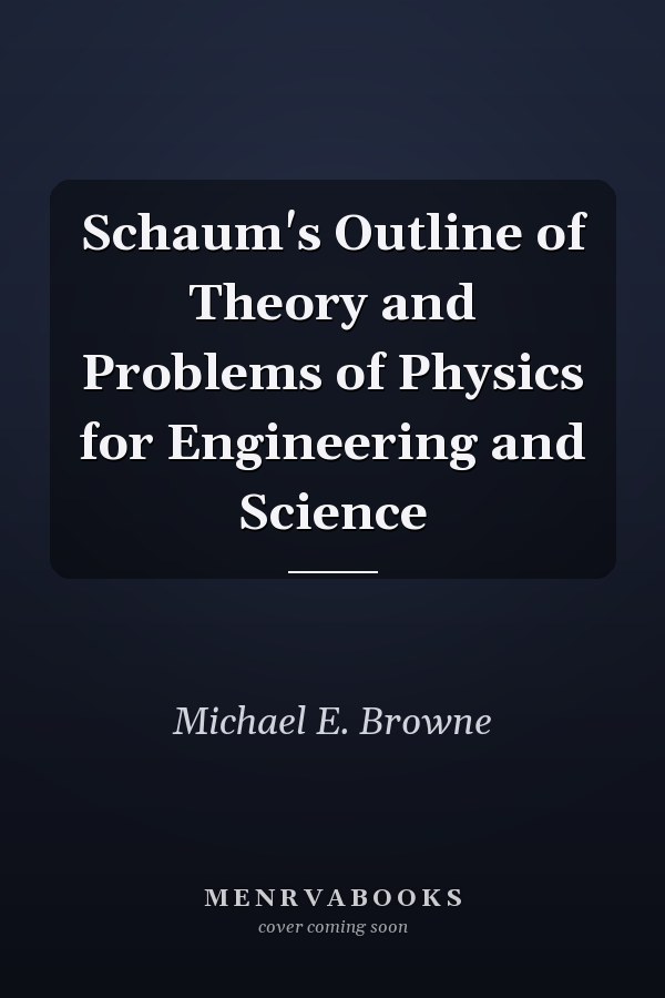 Schaum's Outline of Theory and Problems of Physics for Engineering and Science
