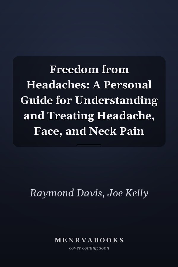 Freedom from Headaches: A Personal Guide for Understanding and Treating Headache, Face, and Neck Pain