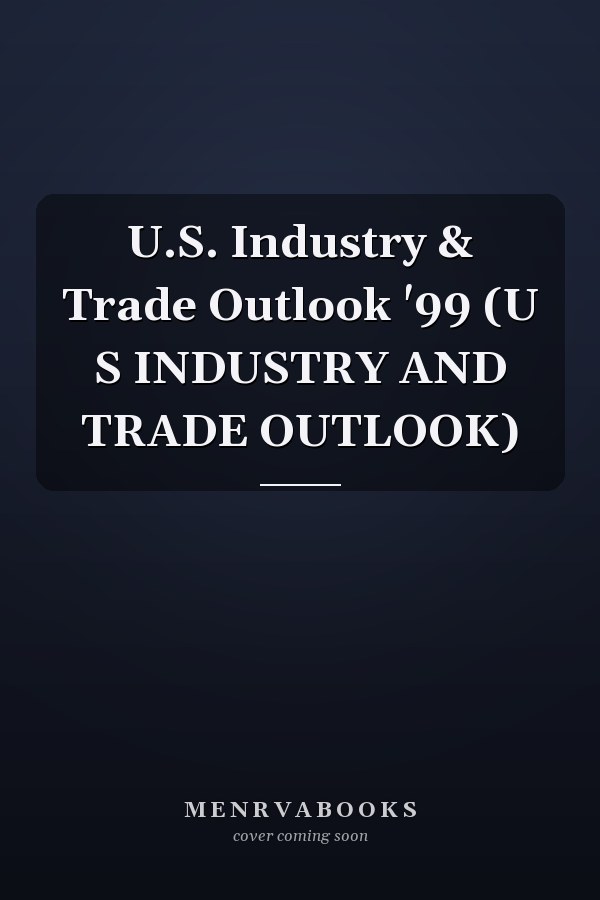 U.S. Industry & Trade Outlook '99 (U S INDUSTRY AND TRADE OUTLOOK)