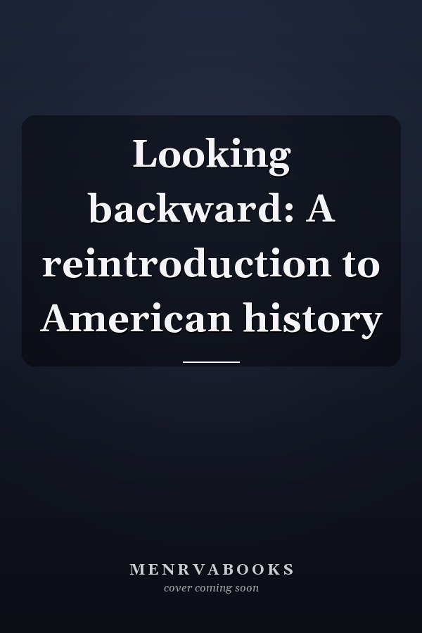 Looking backward: A reintroduction to American history