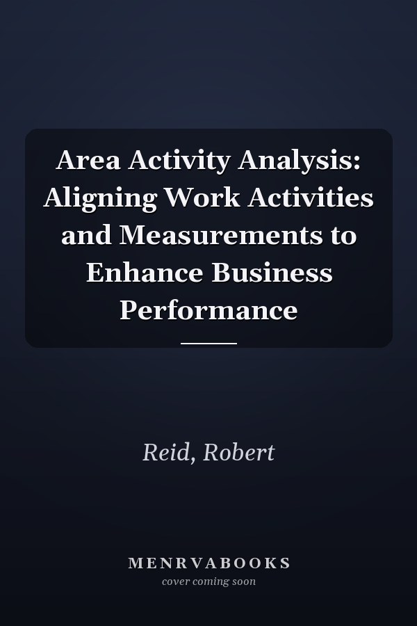Area Activity Analysis: Aligning Work Activities and Measurements to Enhance Business Performance