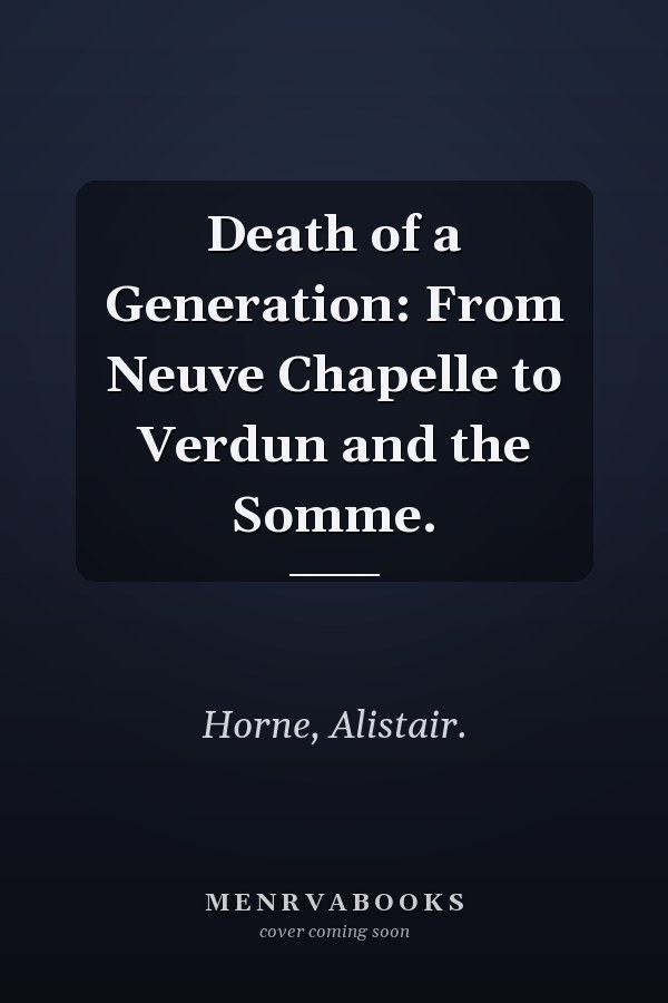 Death of a Generation: From Neuve Chapelle to Verdun and the Somme.