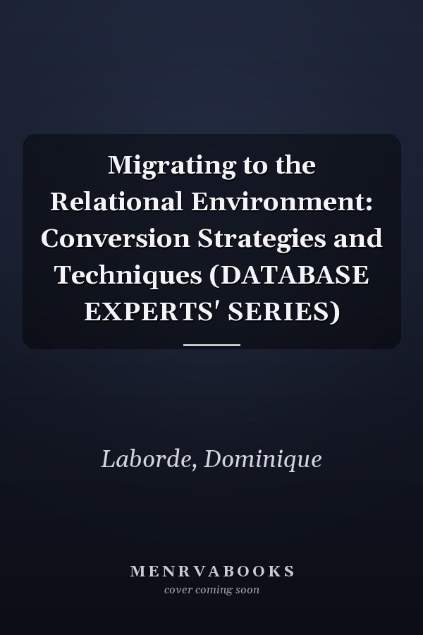 Migrating to the Relational Environment: Conversion Strategies and Techniques (DATABASE EXPERTS' SERIES)