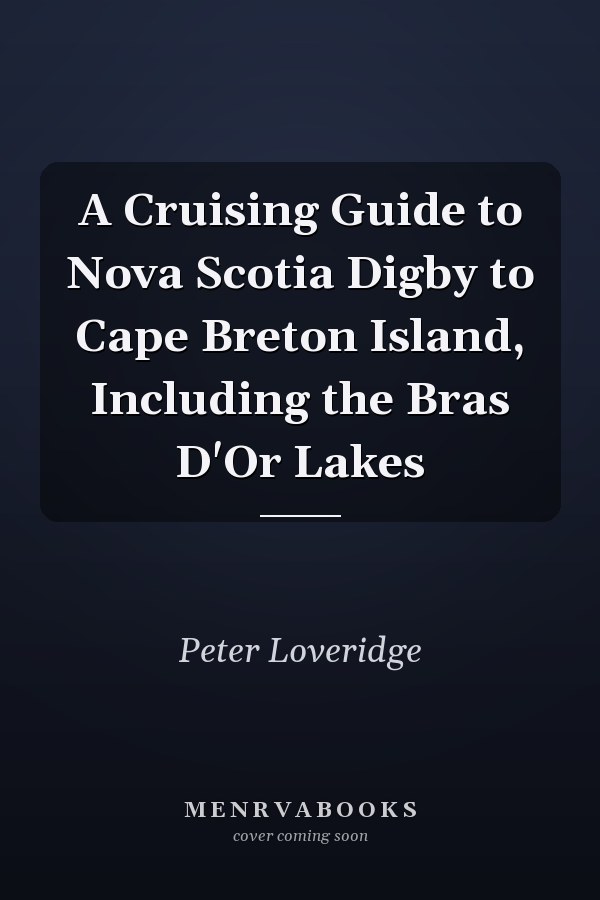A Cruising Guide to Nova Scotia Digby to Cape Breton Island, Including the Bras D'Or Lakes