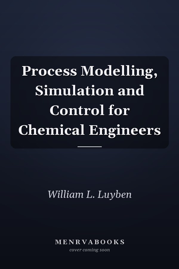 Process Modelling, Simulation and Control for Chemical Engineers