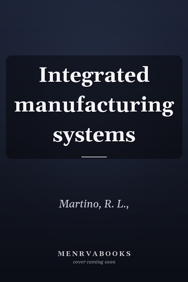 Integrated manufacturing systems