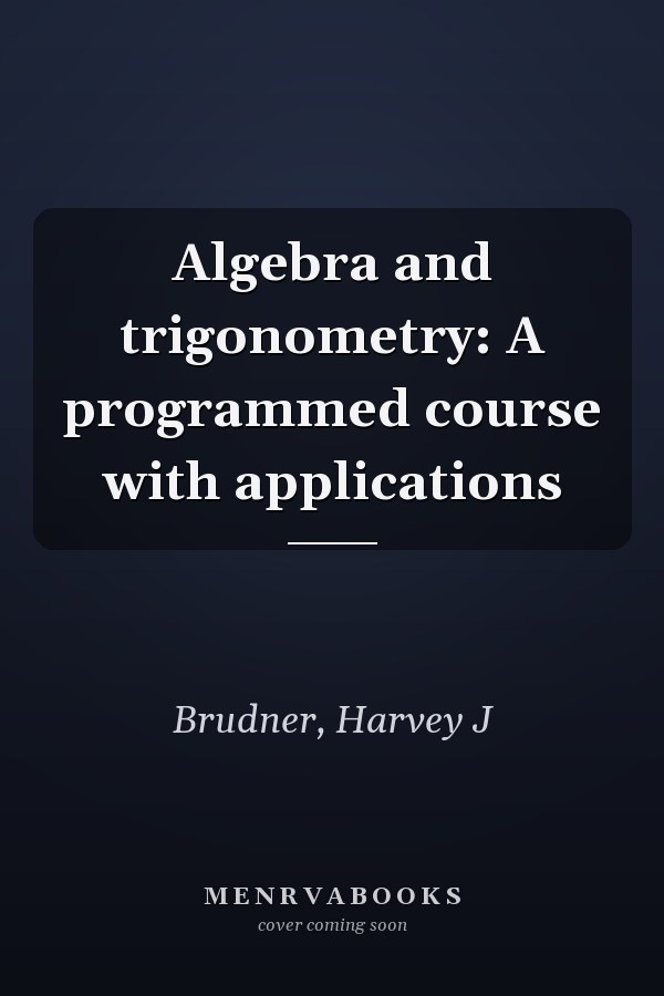 Algebra and trigonometry: A programmed course with applications