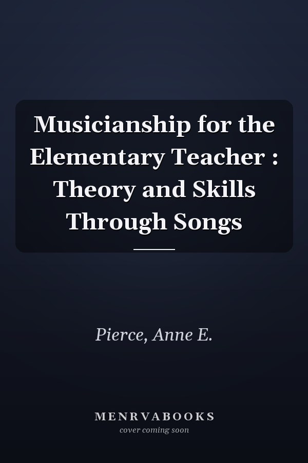 Musicianship for the Elementary Teacher : Theory and Skills Through Songs