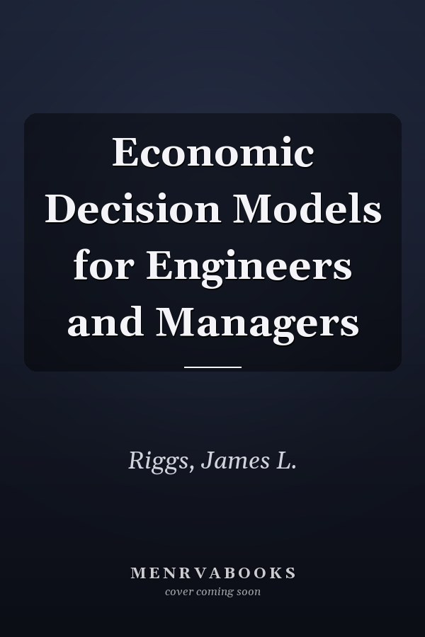 Economic Decision Models for Engineers and Managers