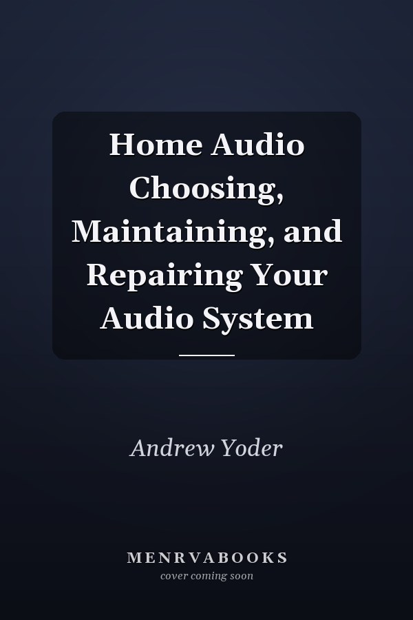 Home Audio Choosing, Maintaining, and Repairing Your Audio System