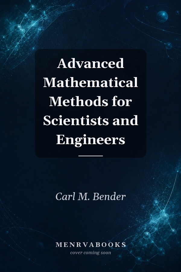 Advanced Mathematical Methods for Scientists and Engineers