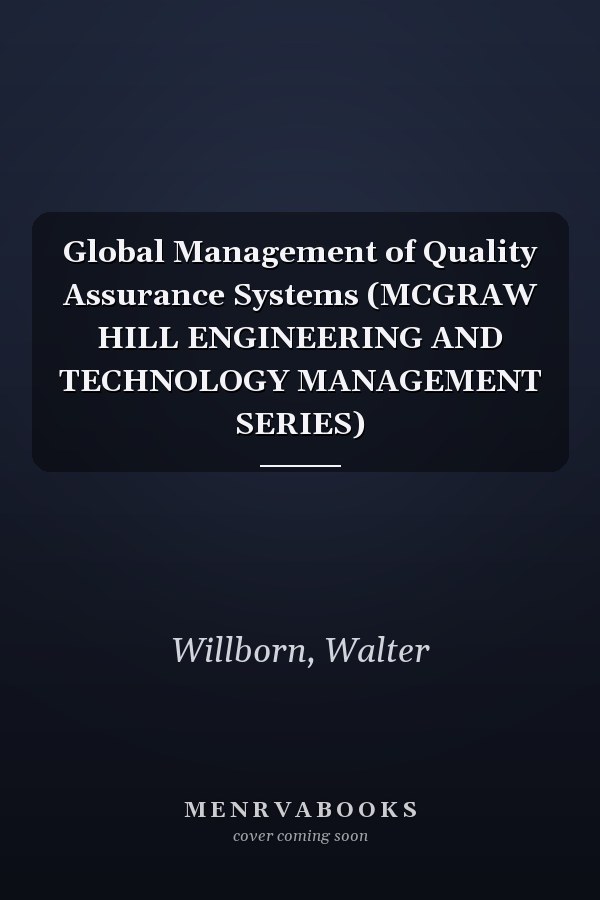 Global Management of Quality Assurance Systems (MCGRAW HILL ENGINEERING AND TECHNOLOGY MANAGEMENT SERIES)