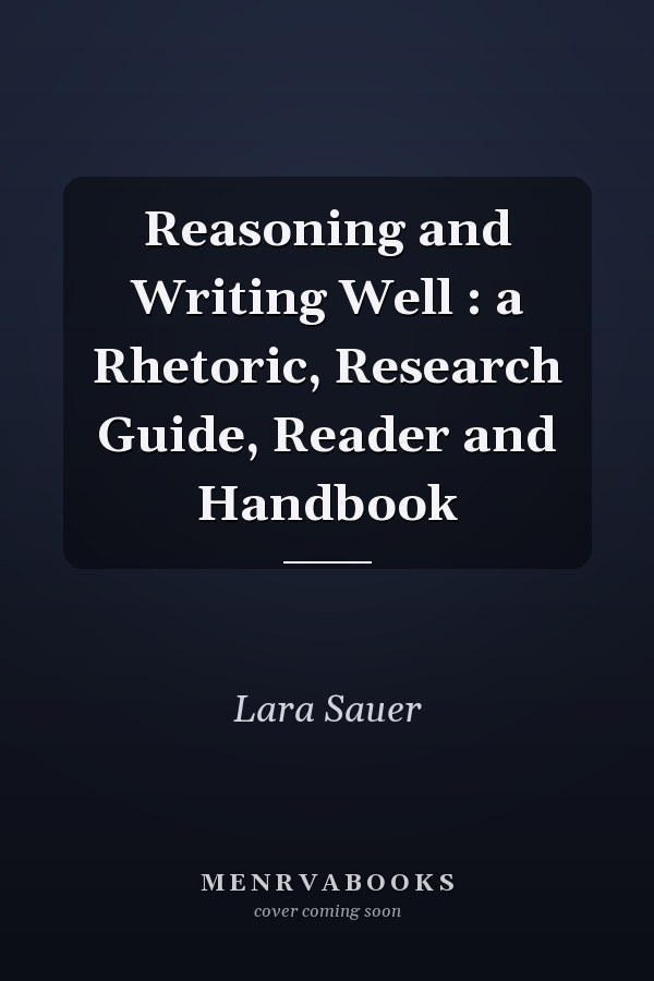Reasoning and Writing Well : a Rhetoric, Research Guide, Reader and Handbook