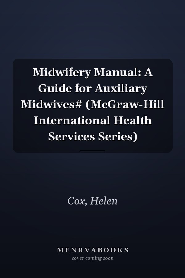 Midwifery Manual: A Guide for Auxiliary Midwives# (McGraw-Hill International Health Services Series)