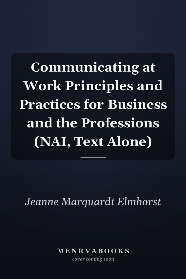 Communicating at Work Principles and Practices for Business and the Professions (NAI, Text Alone)